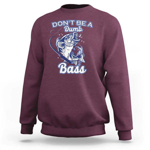 Funny Fishing Sweatshirt Don't Be A Dumb Bass Funny Bass Fishing Gifts For Men Fisherman Dad Papa TS02 Maroon Print Your Wear