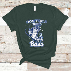 Funny Fishing T Shirt Don't Be A Dumb Bass Funny Bass Fishing Gifts For Men Fisherman Dad Papa TS02 Dark Forest Green Print Your Wear