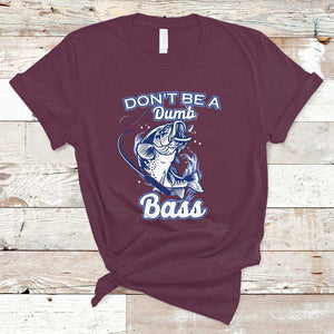 Funny Fishing T Shirt Don't Be A Dumb Bass Funny Bass Fishing Gifts For Men Fisherman Dad Papa TS02 Maroon Print Your Wear