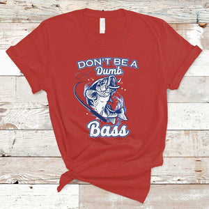 Funny Fishing T Shirt Don't Be A Dumb Bass Funny Bass Fishing Gifts For Men Fisherman Dad Papa TS02 Red Print Your Wear