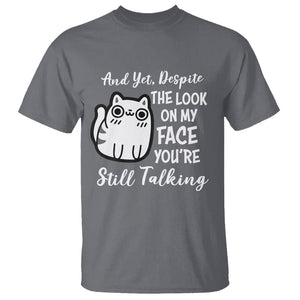 Sarcastic Cat T Shirt And Yet, Despite The Look On My Face You're Still Talking TS02 Charcoal Printyourwear