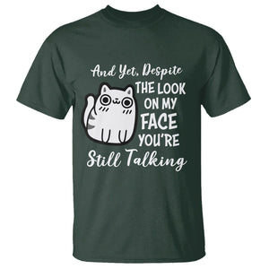 Sarcastic Cat T Shirt And Yet, Despite The Look On My Face You're Still Talking TS02 Dark Forest Green Printyourwear