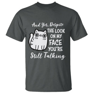 Sarcastic Cat T Shirt And Yet, Despite The Look On My Face You're Still Talking TS02 Dark Heather Printyourwear