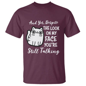 Sarcastic Cat T Shirt And Yet, Despite The Look On My Face You're Still Talking TS02 Maroon Printyourwear