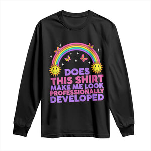 Does This Shirt Make Me Look Professionally Developed Long Sleeve Shirt Retro Rainbow Butterfly Sarcastic Professional Development PD Humor
