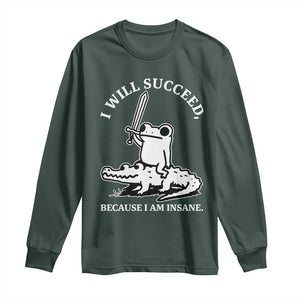 Funny Goblincore Sword Frog Riding Alligator Meme Long Sleeve Shirt I Will Succeed Because I Am Insane Chaotic Motivation