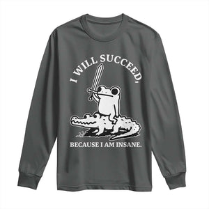 Funny Goblincore Sword Frog Riding Alligator Meme Long Sleeve Shirt I Will Succeed Because I Am Insane Chaotic Motivation