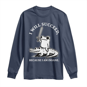 Funny Goblincore Sword Frog Riding Alligator Meme Long Sleeve Shirt I Will Succeed Because I Am Insane Chaotic Motivation