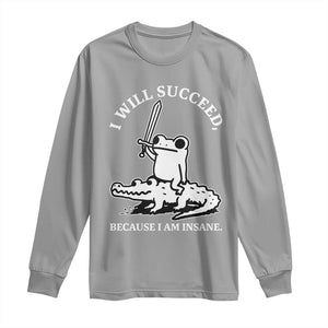 Funny Goblincore Sword Frog Riding Alligator Meme Long Sleeve Shirt I Will Succeed Because I Am Insane Chaotic Motivation