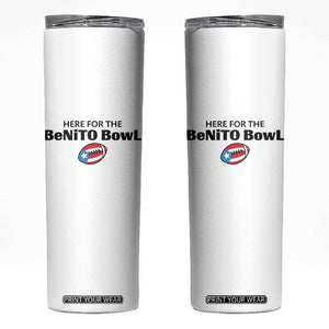 Here For The Benito Bowl Skinny Tumbler Funny Puerto Rican Football Party Celebration TS02 White Print Your Wear