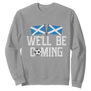 We'll Be Coming Scottish Pride Sweatshirt Patriotic Scotland Flag Football Fans TS02 Sport Gray Print Your Wear