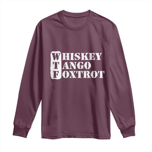 WTF Whiskey Tango Foxtrot Long Sleeve Shirt Military Phonetic Alphabet Funny TS02 Maroon Print Your Wear