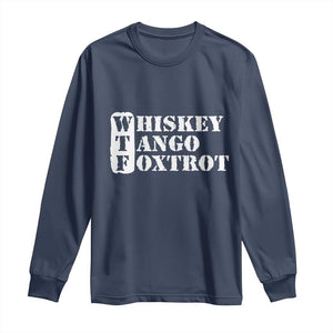 WTF Whiskey Tango Foxtrot Long Sleeve Shirt Military Phonetic Alphabet Funny TS02 Navy Print Your Wear