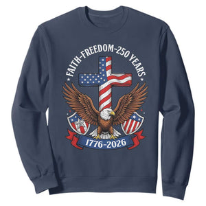 Faith Freedom 250 Years Patriotic Eagle Sweatshirt USA Flag Christian Cross 1776 to 2026 Semiquincentennial TS02 Navy Print Your Wear