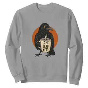 Is He Dead Yet Crow Holding Coffee Cup Sweatshirt Funny Dark Humor Political Satire TS02 Sport Gray Print Your Wear