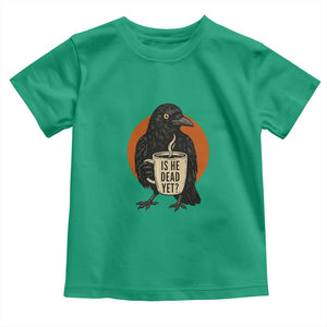 Is He Dead Yet Crow Holding Coffee Cup Toddler T Shirt Funny Dark Humor Political Satire TS02 Irish Green Print Your Wear