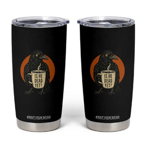 Is He Dead Yet Crow Holding Coffee Cup Tumbler Cup Funny Dark Humor Political Satire TS02 Black Print Your Wear