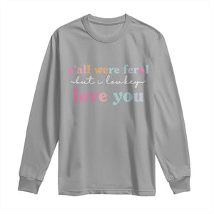 Y'all Were Feral But I Low Key Love You Long Sleeve Shirt Funny Retro End of School Year Teacher Typography TS02 Sport Gray Print Your Wear