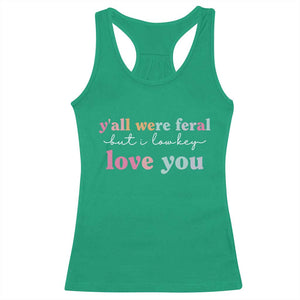 Y'all Were Feral But I Low Key Love You Racerback Tank Top Funny Retro End of School Year Teacher Typography TS02 Irish Green Print Your Wear