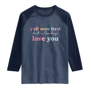 Y'all Were Feral But I Low Key Love You Raglan Shirt Funny Retro End of School Year Teacher Typography TS02 Heather Denim Navy Print Your Wear
