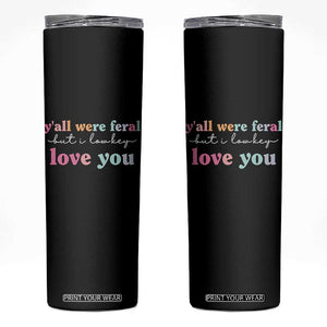 Y'all Were Feral But I Low Key Love You Skinny Tumbler Funny Retro End of School Year Teacher Typography TS02 Black Print Your Wear