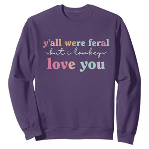 Y'all Were Feral But I Low Key Love You Sweatshirt Funny Retro End of School Year Teacher Typography TS02 Purple Print Your Wear