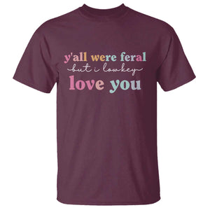 Y'all Were Feral But I Low Key Love You T Shirt Funny Retro End of School Year Teacher Typography TS02 Maroon Print Your Wear