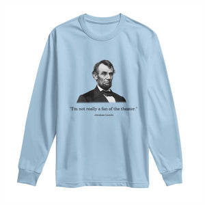 Funny Abraham Lincoln Theatre Dark Humor Long Sleeve Shirt I'm Not Really A Fan Of The Theater
