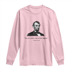 Funny Abraham Lincoln Theatre Dark Humor Long Sleeve Shirt I'm Not Really A Fan Of The Theater