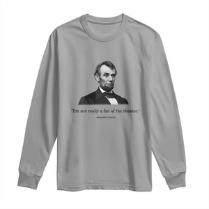 Funny Abraham Lincoln Theatre Dark Humor Long Sleeve Shirt I'm Not Really A Fan Of The Theater
