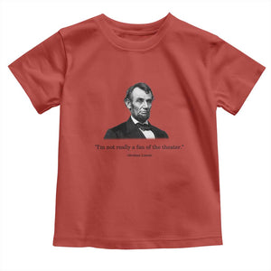 Funny Abraham Lincoln Theatre Dark Humor Toddler T Shirt I'm Not Really A Fan Of The Theater