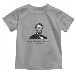 Funny Abraham Lincoln Theatre Dark Humor Toddler T Shirt I'm Not Really A Fan Of The Theater