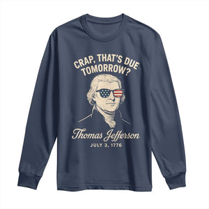 Thomas Jefferson July 3 1776 Long Sleeve Shirt Crap That's Due Tomorrow Funny History