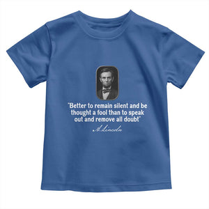 Abraham Lincoln Wise Quote Toddler T Shirt Better To Remain Silent Sarcastic Wisdom