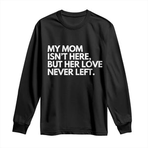 My Mom Isn't Here But Her Love Never Left Long Sleeve Shirt Emotional Mother Memorial Tribute TS02 Black Print Your Wear