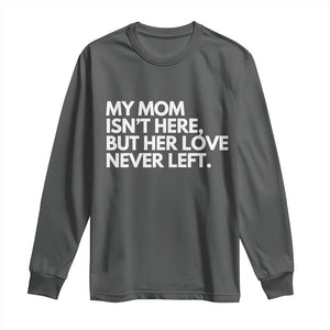 My Mom Isn't Here But Her Love Never Left Long Sleeve Shirt Emotional Mother Memorial Tribute TS02 Dark Heather Print Your Wear