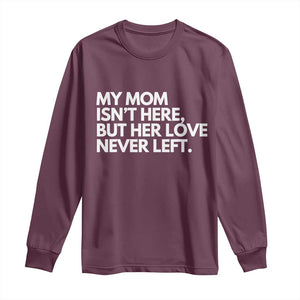 My Mom Isn't Here But Her Love Never Left Long Sleeve Shirt Emotional Mother Memorial Tribute TS02 Maroon Print Your Wear
