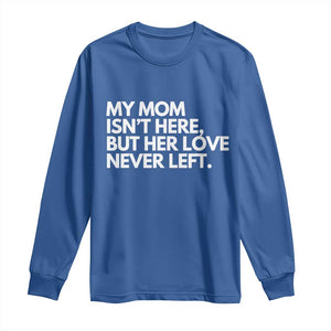 My Mom Isn't Here But Her Love Never Left Long Sleeve Shirt Emotional Mother Memorial Tribute TS02 Royal Blue Print Your Wear