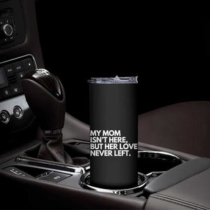 My Mom Isn't Here But Her Love Never Left Skinny Tumbler Emotional Mother Memorial Tribute TS02 Print Your Wear