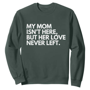 My Mom Isn't Here But Her Love Never Left Sweatshirt Emotional Mother Memorial Tribute TS02 Dark Forest Green Print Your Wear