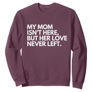 My Mom Isn't Here But Her Love Never Left Sweatshirt Emotional Mother Memorial Tribute TS02 Maroon Print Your Wear