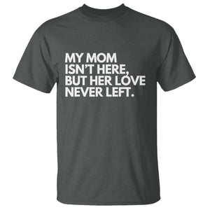 My Mom Isn't Here But Her Love Never Left T Shirt Emotional Mother Memorial Tribute TS02 Dark Heather Print Your Wear