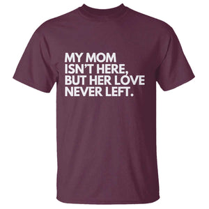 My Mom Isn't Here But Her Love Never Left T Shirt Emotional Mother Memorial Tribute TS02 Maroon Print Your Wear