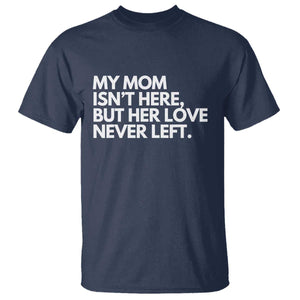 My Mom Isn't Here But Her Love Never Left T Shirt Emotional Mother Memorial Tribute TS02 Navy Print Your Wear