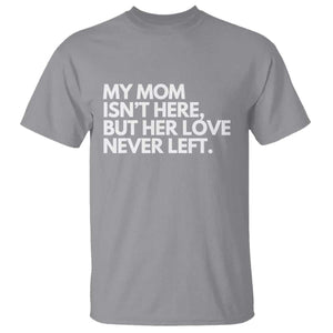 My Mom Isn't Here But Her Love Never Left T Shirt Emotional Mother Memorial Tribute TS02 Sport Gray Print Your Wear