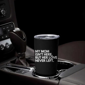 My Mom Isn't Here But Her Love Never Left Tumbler Cup Emotional Mother Memorial Tribute TS02 Print Your Wear