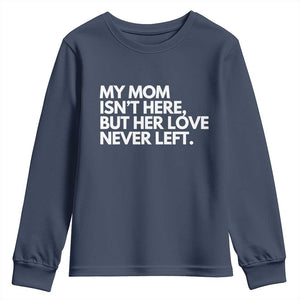 My Mom Isn't Here But Her Love Never Left Youth Sweatshirt Emotional Mother Memorial Tribute TS02 Navy Print Your Wear