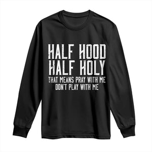 Funny Distressed Sassy Christian Long Sleeve Shirt Half Hood Half Holy Pray With Me Don't Play With Me TS02 Black Print Your Wear