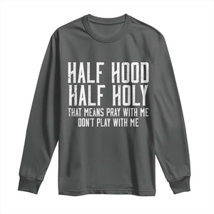 Funny Distressed Sassy Christian Long Sleeve Shirt Half Hood Half Holy Pray With Me Don't Play With Me TS02 Dark Heather Print Your Wear