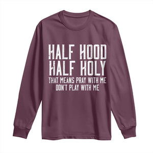Funny Distressed Sassy Christian Long Sleeve Shirt Half Hood Half Holy Pray With Me Don't Play With Me TS02 Maroon Print Your Wear